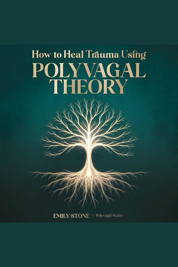 How to Heal Trauma Using Polyvagal Theory - The Complete Guide to Vagus Nerve Activation Understanding Nervous System Dysregulation and Rewiring Your Body's Stress Response - cover