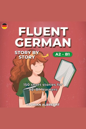 Fluent German Story by Story - Intermediate (A2–B1) – 150 Short Stories with Key Vocabulary & Comprehension Practice - cover