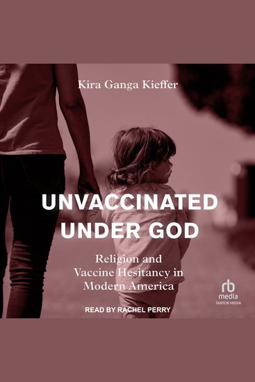 Unvaccinated Under God - Religion and Vaccine Hesitancy in Modern America - cover