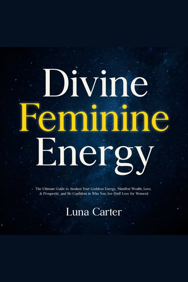 Divine Feminine Energy - The Ultimate Guide to Awaken Your Goddess Energy Manifest Wealth Love & Prosperity and Be Confident in Who You Are (Self-Love for Women) - cover