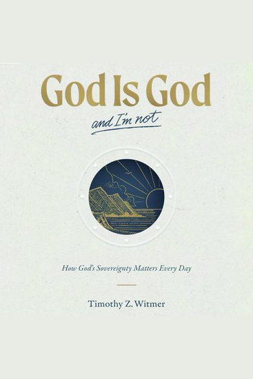 God Is God and I'm Not - How God’s Sovereignty Matters Every Day - cover