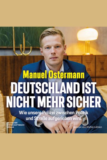 Deutschland ist nicht mehr sicher - Wie unsere Polizei zwischen Politik und Straße aufgerieben wird (Ungekürzt) - cover