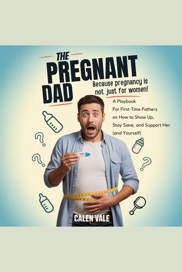 The Pregnant Dad - Because Pregnancy Is Not Just for Women! A Playbook For First-Time Fathers on How to Show Up Stay Sane and Support Her (and Yourself) - cover