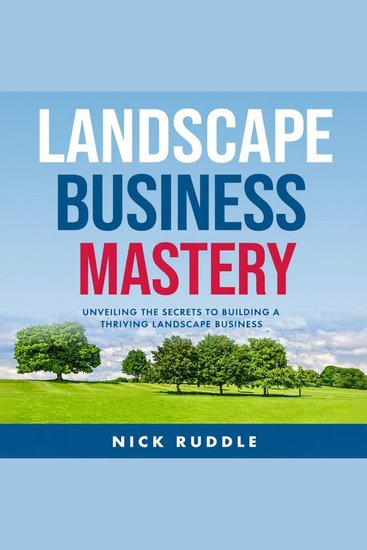 Landscape Business Mastery - Unveiling the Secrets to Building a Thriving Landscape Business - cover