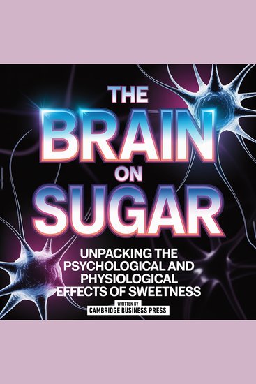 The Brain On Sugar - Unpacking The Psychological And Physiological Effects Of Sweetness - cover