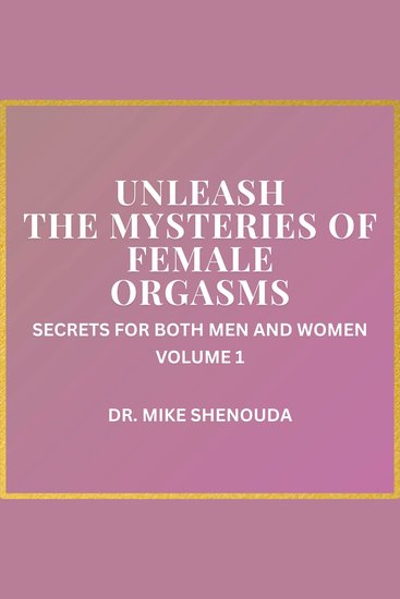Unleash the Mysteries of Female Orgasms - Secrets for Both Men and Women (Volume 1) - cover