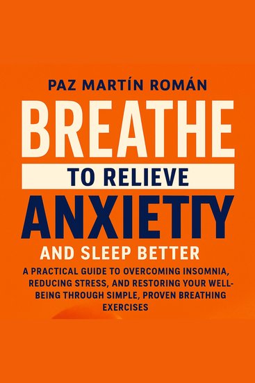 BREATHE TO RELIEVE ANXIETY AND SLEEP BETTER - A practical guide to overcoming insomnia reducing stress and restoring your well-being through simple proven breathing exercises - cover