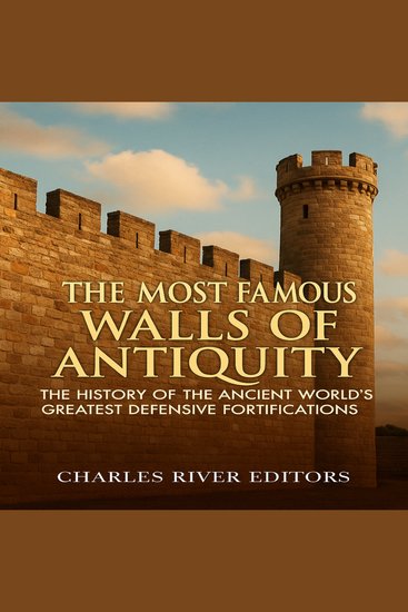 Most Famous Walls of Antiquity The: The History of the Ancient World’s Greatest Defensive Fortifications - cover