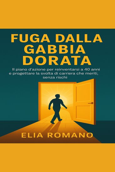 Fuga dalla Gabbia Dorata - IL piano d’azione per reinventarsi a 40 anni e progettare la svolta di carriera che meriti senza rischi - cover