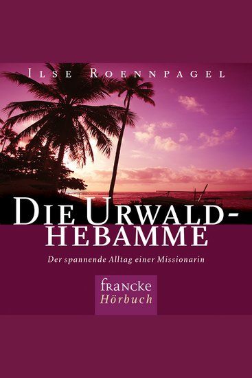 Die Urwaldhebamme - Der spannende Alltag einer Missionarin - cover