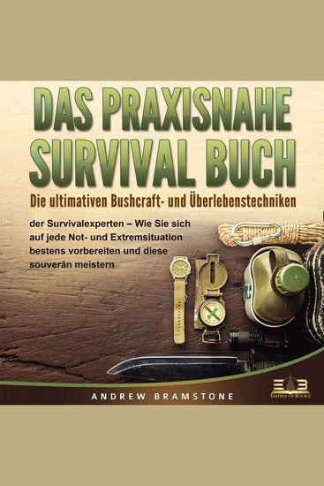 DAS PRAXISNAHE SURVIVAL BUCH: Die ultimativen Bushcraft- und Überlebenstechniken der Survivalexperten - Wie Sie sich auf jede Not- und Extremsituation bestens vorbereiten und diese souverän meistern - cover