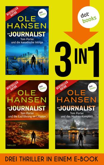 Der Journalist - Drei Thriller in einem eBook: »Tom Porter und die kanadische Intrige« »Tom Porter und die kanadische Intrige« & »Tom Porter und das Moskau-Komplott« - cover