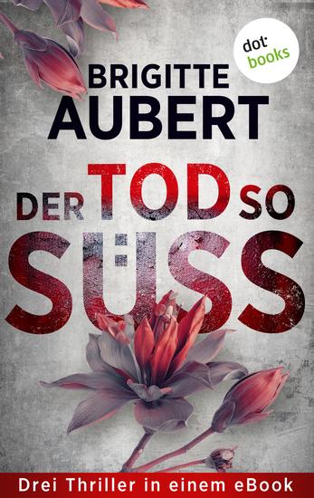 Der Tod so süß - Drei Romane in einem eBook: »Die vier Söhne des Doktor March« »Schneewittchens Tod« & »Mörderische Spuren« - cover