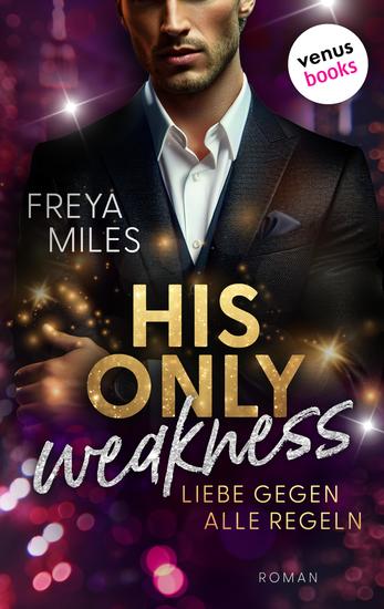 His only Weakness – Liebe gegen alle Regeln - Roman | Eine spicy Billionaire-Romance mit brisanten Geheimnissen und schockierenden Twists - cover