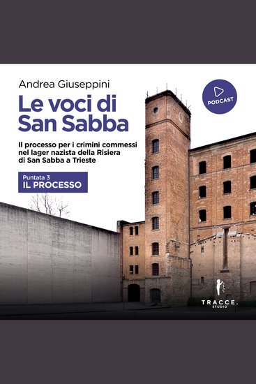 Le voci di San Sabba Puntata 3 Il processo - Il processo per i crimini commessi nel lager nazista della Risiera di San Sabba a Trieste - cover