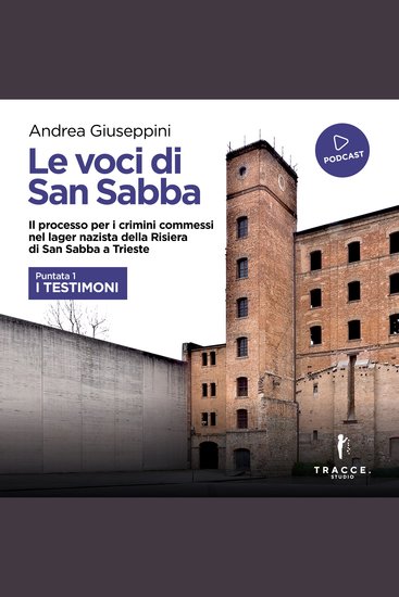 Le voci di San Sabba Puntata 1 I testimoni - Il processo per i crimini commessi nel lager nazista della Risiera di San Sabba a Trieste - cover