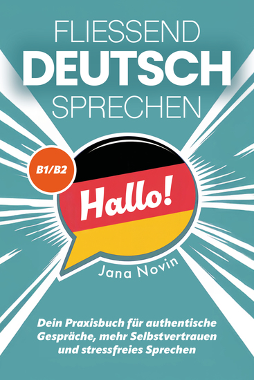 Fließend Deutsch sprechen - Dein Praxisbuch für authentische Gespräche mehr Selbstvertrauen und stressfreies Sprechen (B1 B2) - cover