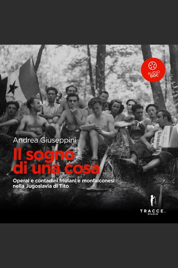 Il sogno di una cosa - Contadini e operai friulani e monfalconesi nella Jugoslavia di Tito - cover