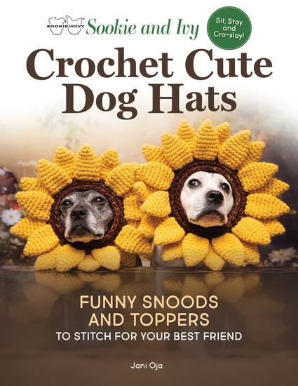 Sookie and Ivy Crochet Cute Dog Hats - Funny Snoods and Toppers to Stitch for Your Best Friend - cover