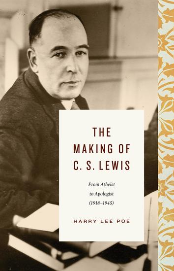 The Making of C S Lewis (1918–1945) - From Atheist to Apologist - cover