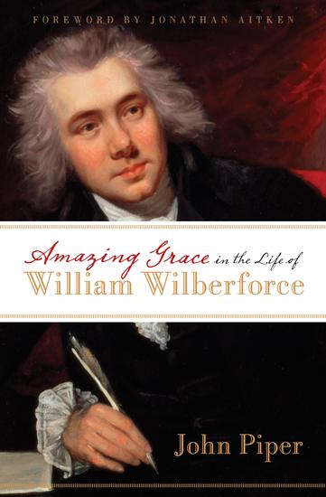 Amazing Grace in the Life of William Wilberforce (Foreword by Jonathan Aitken) - cover