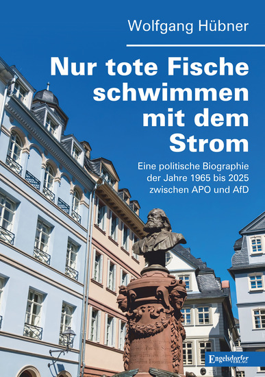 Nur tote Fische schwimmen mit dem Strom - Eine politische Biographie der Jahre 1965 bis 2025 zwischen APO und AfD - cover