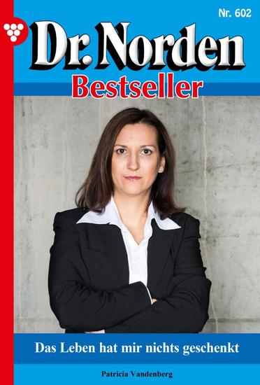 Das Leben hat mir nichts geschenkt - Dr Norden Bestseller 602 – Arztroman - cover