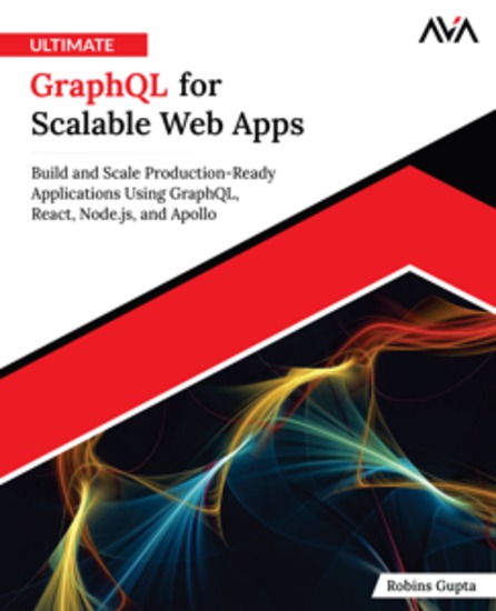 Ultimate GraphQL for Scalable Web Apps - Build and Scale Production-Ready Applications Using GraphQL React Nodejs and Apollo - cover
