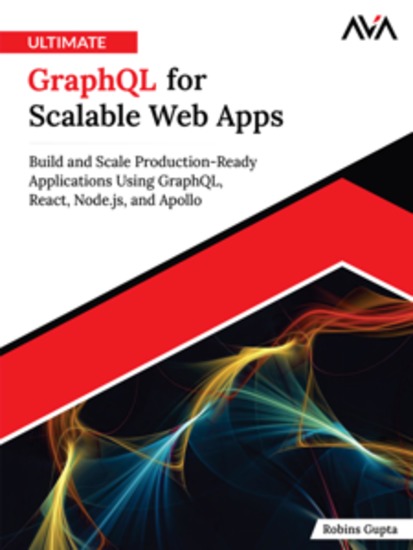 Ultimate GraphQL for Scalable Web Apps: Build and Scale Production-Ready Applications Using GraphQL React Nodejs and Apollo - cover