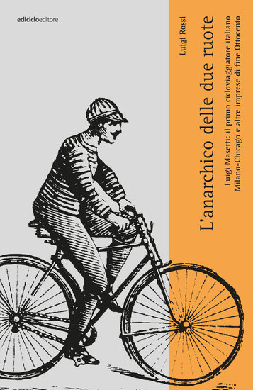 L'anarchico sulle due ruote - Luigi Masetti: il primo cicloviaggiatore italiano MIlano-Chiacago e altre imprese di fine Ottocento - cover