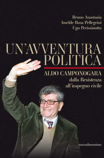 Un'avventura politica - Aldo Camponogara dalla Resistenza all'impegno civile - cover