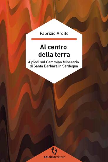 Al centro della terra - A piedi sul Cammino Minerario di Santa Barbara in Sardegna - cover