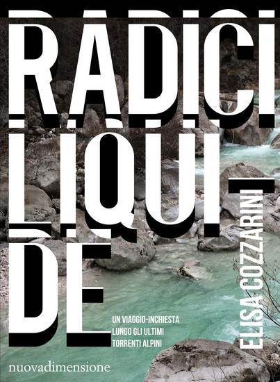 RADICI LIQUIDE - Un viaggio-inchiesta lungo gli ultimi torrenti alpini - cover