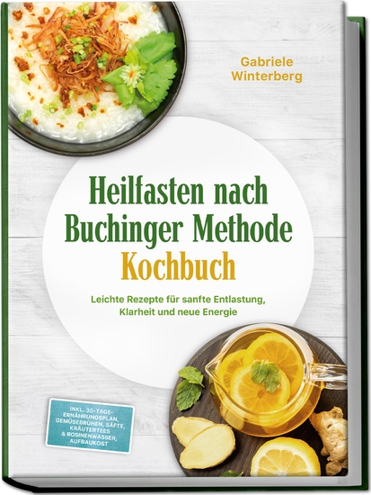 Heilfasten nach Buchinger Methode Kochbuch: Leichte Rezepte für sanfte Entlastung Klarheit und neue Energie – inkl 30-Tage-Ernährungsplan Gemüsebrühen Säfte Kräutertees & Rosinenwasser Aufbaukost - cover