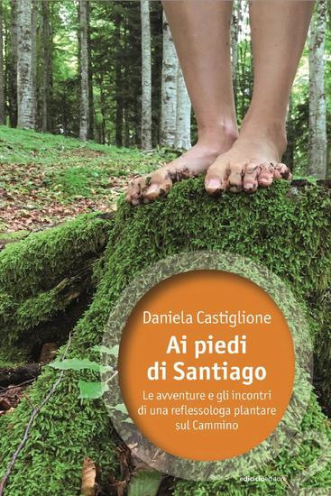 Ai piedi di Santiago - Le avventure e gli incontri di una reflessologa plantare sul Cammino - cover