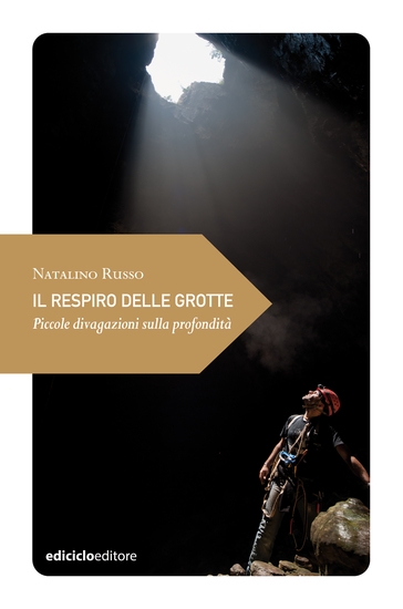 Il respiro delle grotte - Piccole divagazioni sulla profondità e su chi la cerca - cover