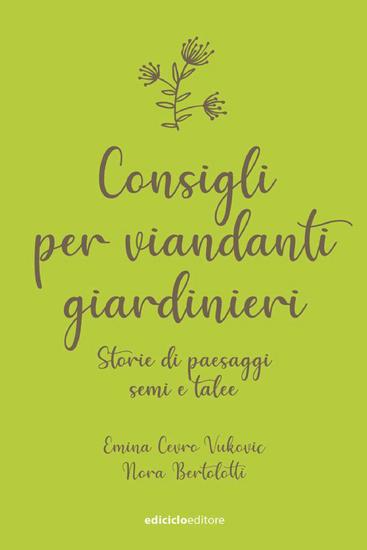 Consigli per viandanti giardinieri - Storie di paesaggi semi e talee - cover