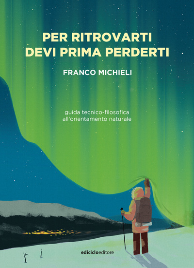 Per ritrovarti devi prima perderti - Guida tecnico-filosofica all'orientamento naturale - cover