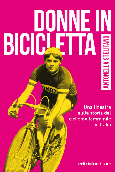 Donne in bicicletta - Una finestra sulla storia del ciclismo femminile in Italia - cover