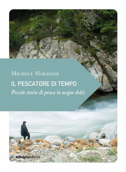 Il pescatore di tempo - Piccole storie di pesca in acque dolci - cover