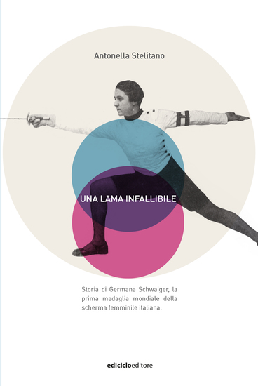 Una lama infallibile - Storia di Germana Schwaiger la prima medaglia mondiale della scherma femminile italiana - cover