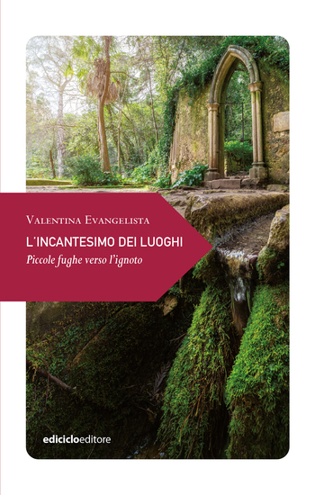 L'incantesimo dei luoghi - Piccole fughe verso l'ignoto - cover