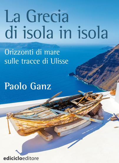 La Grecia di isola in isola - Orizzonti di mare sulle tracce di Ulisse - cover