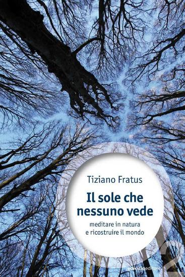 Il sole che nessuno vede - Meditare in natura e ricostruire il mondo - cover