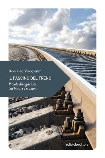 Il fascino del treno - Piccole divagazioni di viaggio tra binari e stazioni - cover
