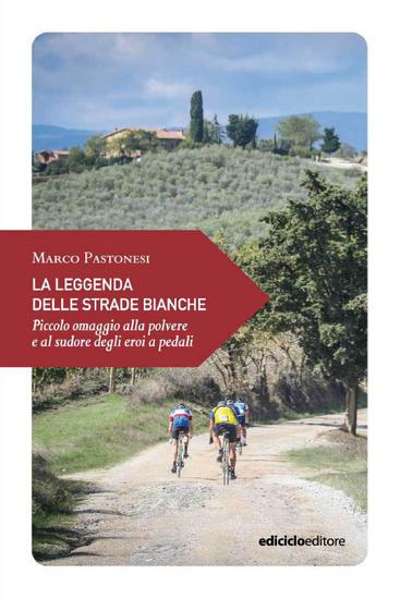 La leggenda delle strade bianche - Piccolo omaggio alla polvere e al sudore degli eroi a pedali - cover