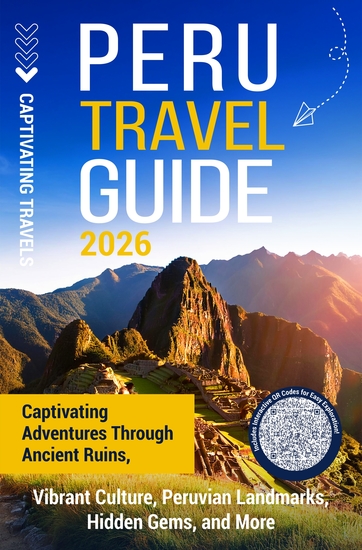 Peru Travel Guide - Captivating Adventures through Ancient Ruins Vibrant Culture Peruvian Landmarks Hidden Gems and More - cover
