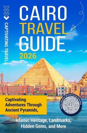 Cairo Travel Guide - Captivating Adventures through Ancient Pyramids Islamic Heritage Landmarks Hidden Gems and More - cover