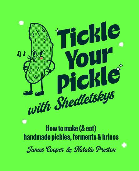 Tickle Your Pickle with Shedletsky's - How to make (and eat) handmade pickles ferments and brines - cover