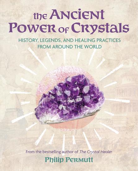 The Ancient Power of Crystals - History legends and healing practices from around the world - cover